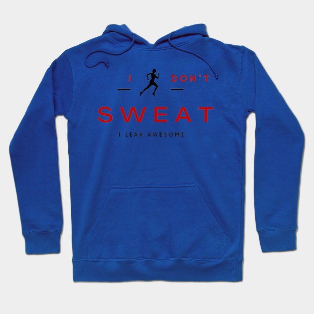 I don't sweat I leak awesome gym bodybuilding motivation Hoodie by DREAMBIGSHIRTS